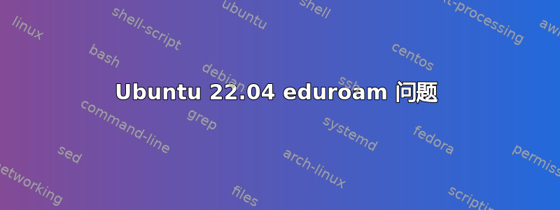 Ubuntu 22.04 eduroam 问题