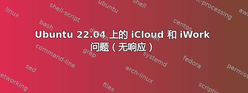 Ubuntu 22.04 上的 iCloud 和 iWork 问题（无响应）