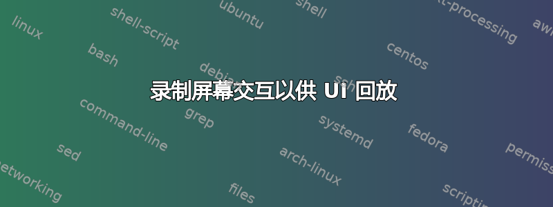 录制屏幕交互以供 UI 回放