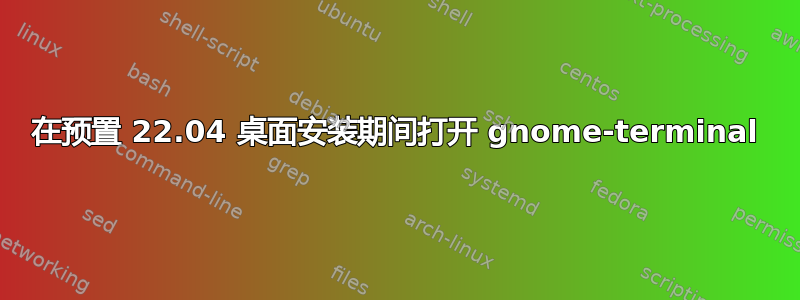 在预置 22.04 桌面安装期间打开 gnome-terminal