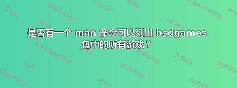 是否有一个 man 命令可以列出 bsdgames 包中的所有游戏？