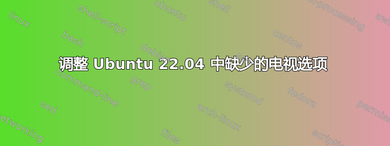 调整 Ubuntu 22.04 中缺少的电视选项