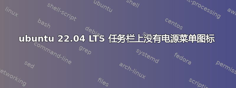 ubuntu 22.04 LTS 任务栏上没有电源菜单图标