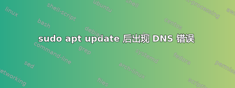 sudo apt update 后出现 DNS 错误