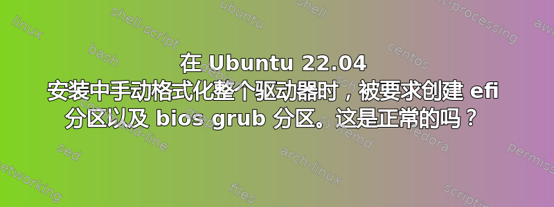 在 Ubuntu 22.04 安装中手动格式化整个驱动器时，被要求创建 efi 分区以及 bios grub 分区。这是正常的吗？