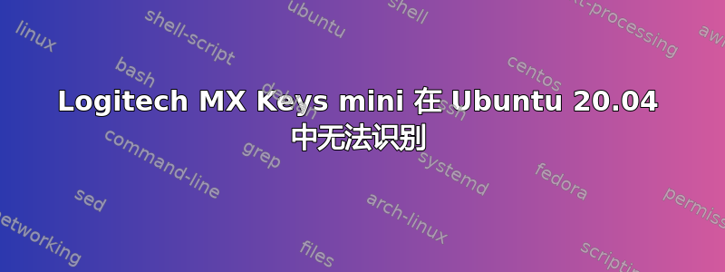 Logitech MX Keys mini 在 Ubuntu 20.04 中无法识别