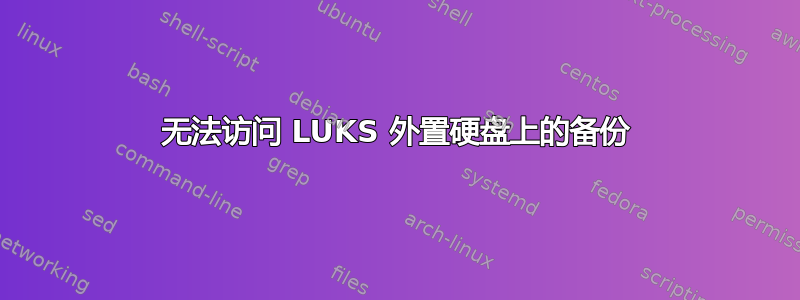 无法访问 LUKS 外置硬盘上的备份