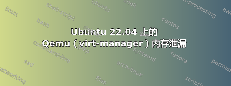 Ubuntu 22.04 上的 Qemu（virt-manager）内存泄漏