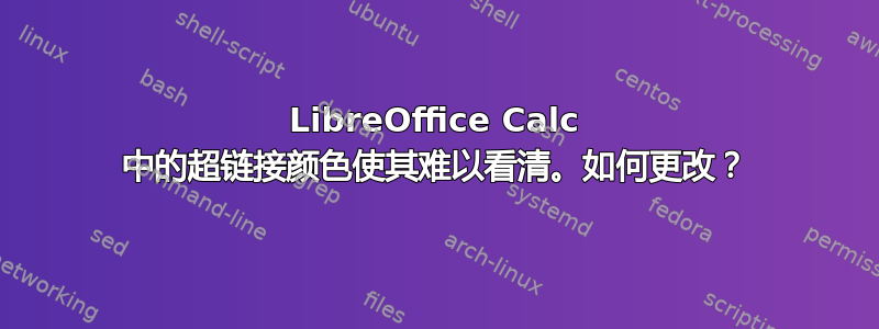 LibreOffice Calc 中的超链接颜色使其难以看清。如何更改？