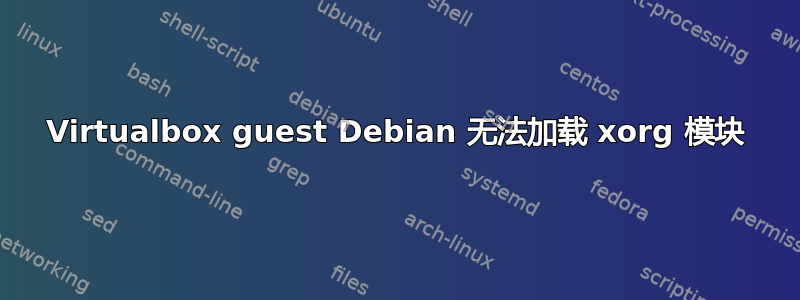 Virtualbox guest Debian 无法加载 xorg 模块