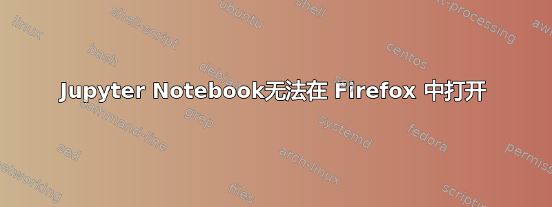 Jupyter Notebook无法在 Firefox 中打开