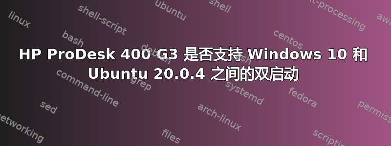 HP ProDesk 400 G3 是否支持 Windows 10 和 Ubuntu 20.0.4 之间的双启动