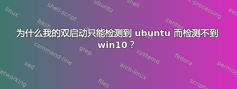 为什么我的双启动只能检测到 ubuntu 而检测不到 win10？