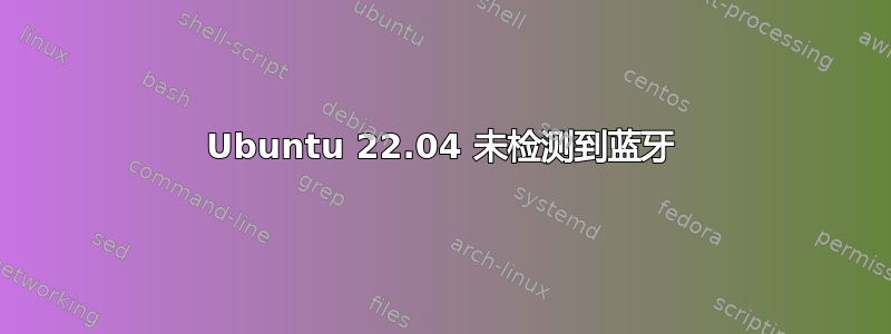 Ubuntu 22.04 未检测到蓝牙