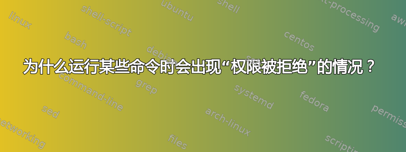 为什么运行某些命令时会出现“权限被拒绝”的情况？