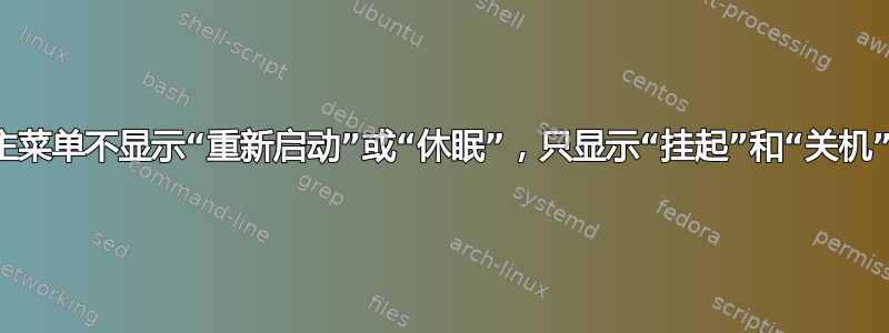 主菜单不显示“重新启动”或“休眠”，只显示“挂起”和“关机”