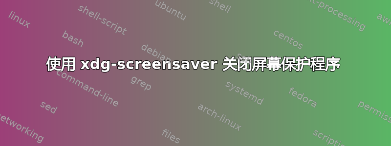 使用 xdg-screensaver 关闭屏幕保护程序