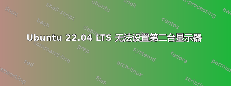 Ubuntu 22.04 LTS 无法设置第二台显示器