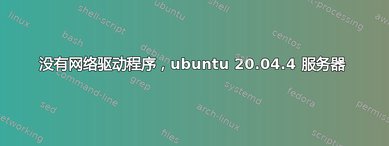 没有网络驱动程序，ubuntu 20.04.4 服务器