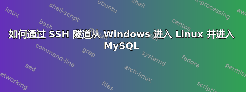 如何通过 SSH 隧道从 Windows 进入 Linux 并进入 MySQL