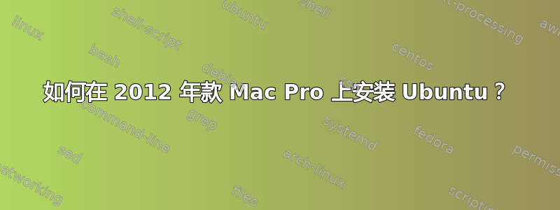 如何在 2012 年款 Mac Pro 上安装 Ubuntu？