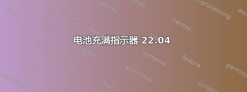 电池充满指示器 22.04