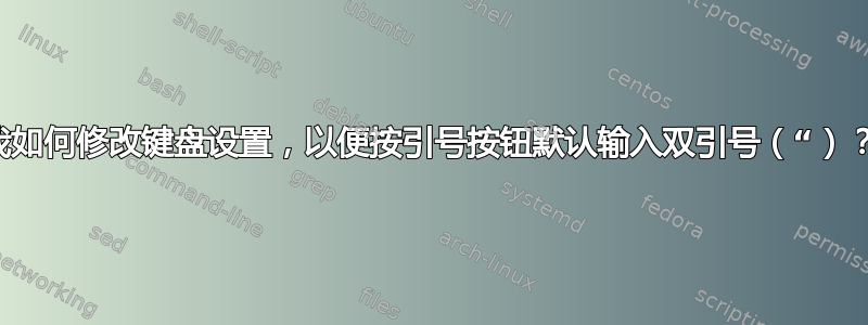 我如何修改键盘设置，以便按引号按钮默认输入双引号（“）？