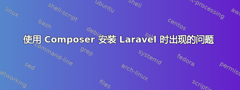 使用 Composer 安装 Laravel 时出现的问题