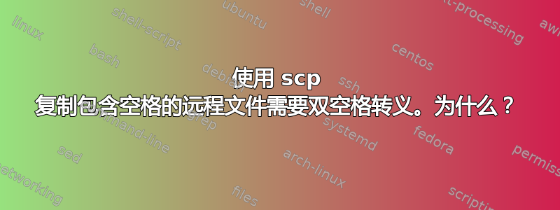 使用 scp 复制包含空格的远程文件需要双空格转义。为什么？