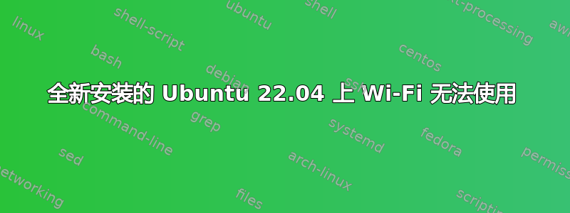 全新安装的 Ubuntu 22.04 上 Wi-Fi 无法使用