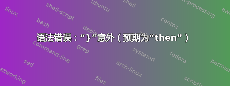 语法错误：“}”意外（预期为“then”）