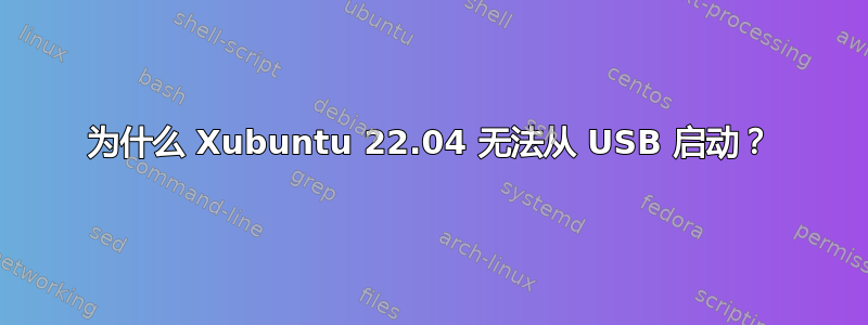 为什么 Xubuntu 22.04 无法从 USB 启动？