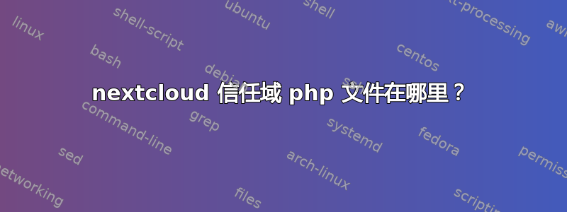 nextcloud 信任域 php 文件在哪里？