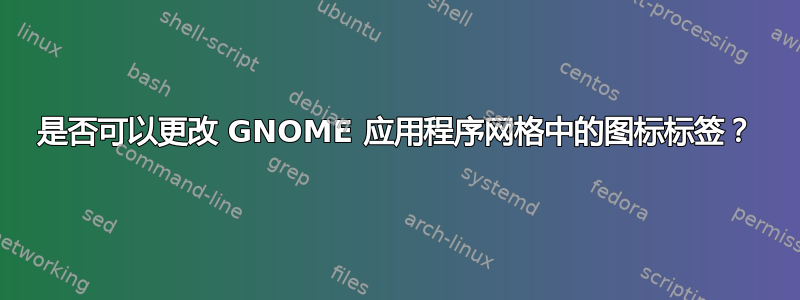 是否可以更改 GNOME 应用程序网格中的图标标签？