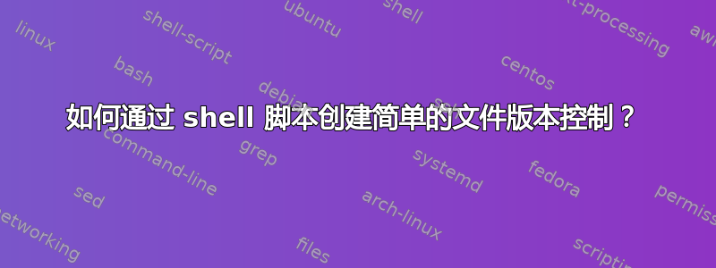 如何通过 shell 脚本创建简单的文件版本控制？