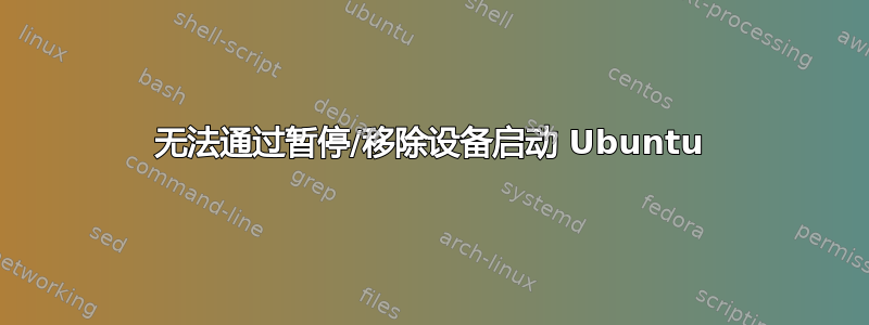 无法通过暂停/移除设备启动 Ubuntu