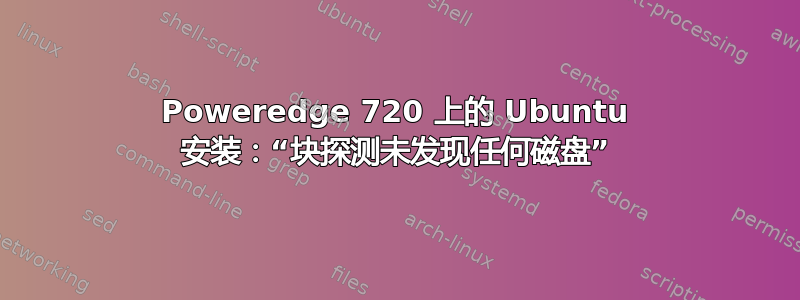 Poweredge 720 上的 Ubuntu 安装：“块探测未发现任何磁盘”