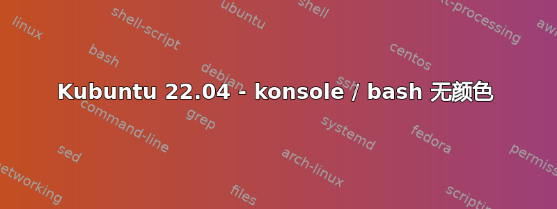 Kubuntu 22.04 - konsole / bash 无颜色