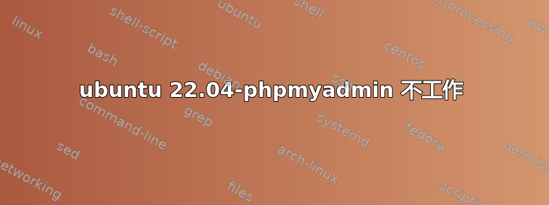 ubuntu 22.04-phpmyadmin 不工作