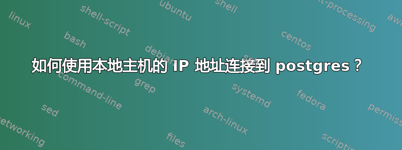 如何使用本地主机的 IP 地址连接到 postgres？