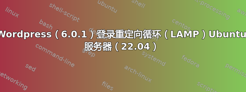 Wordpress（6.0.1）登录重定向循环（LAMP）Ubuntu 服务器（22.04）