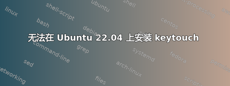 无法在 Ubuntu 22.04 上安装 keytouch