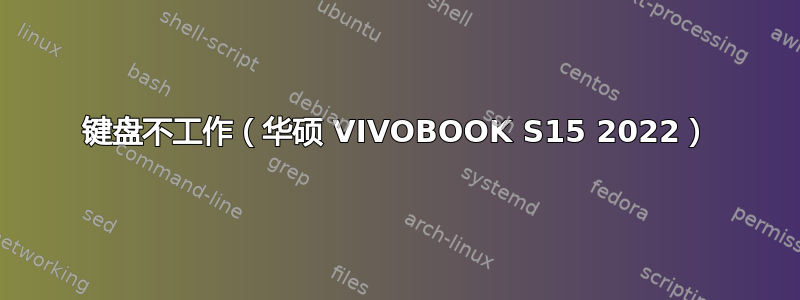 键盘不工作（华硕 VIVOBOOK S15 2022）