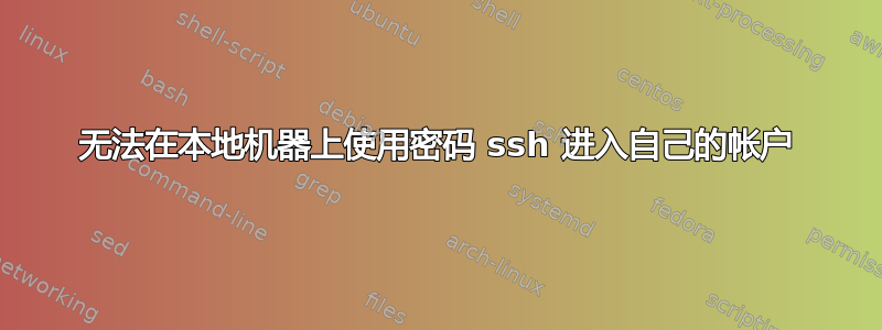 无法在本地机器上使用密码 ssh 进入自己的帐户