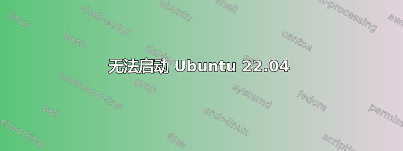 无法启动 Ubuntu 22.04