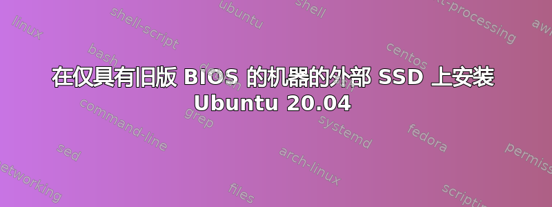 在仅具有旧版 BIOS 的机器的外部 SSD 上安装 Ubuntu 20.04