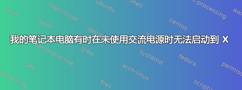 我的笔记本电脑有时在未使用交流电源时无法启动到 X