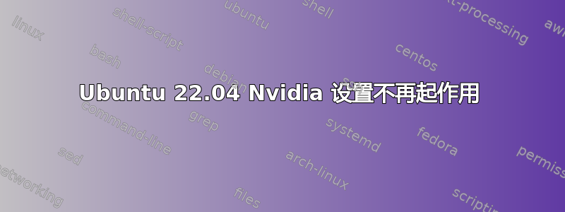 Ubuntu 22.04 Nvidia 设置不再起作用