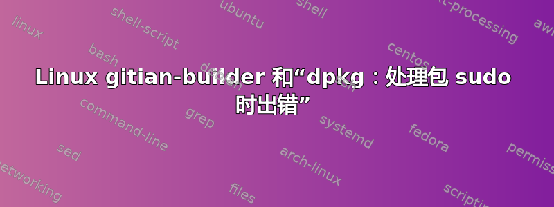 Linux gitian-builder 和“dpkg：处理包 sudo 时出错”