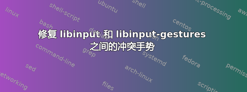 修复 libinput 和 libinput-gestures 之间的冲突手势